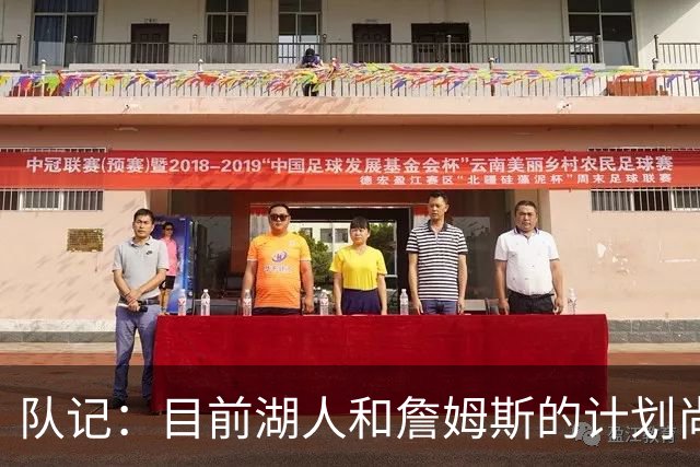 队记：目前湖人和詹姆斯的计划尚不明朗 老詹并不完全适配东契奇
